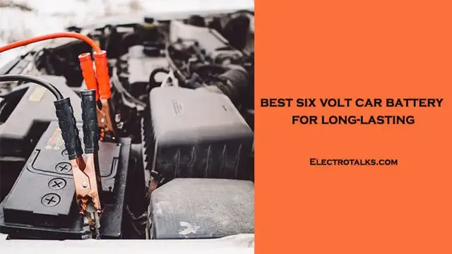 Rev Up Your Ride with the Best 6 Volt Battery for Your Electric Car