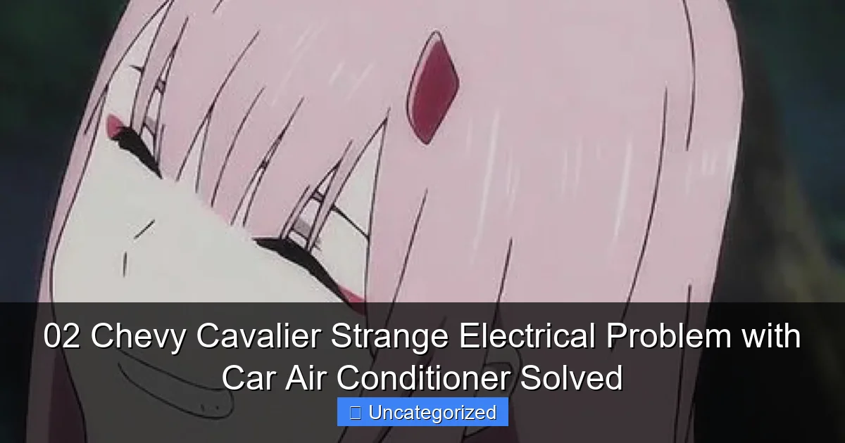02 Chevy Cavalier Strange Electrical Problem with Car Air Conditioner Solved