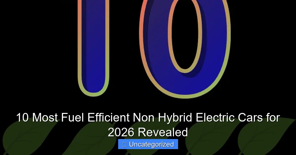 10 Most Fuel Efficient Non Hybrid Electric Cars for 2026 Revealed