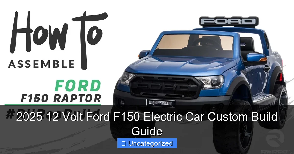 2025 12 Volt Ford F150 Electric Car Custom Build Guide