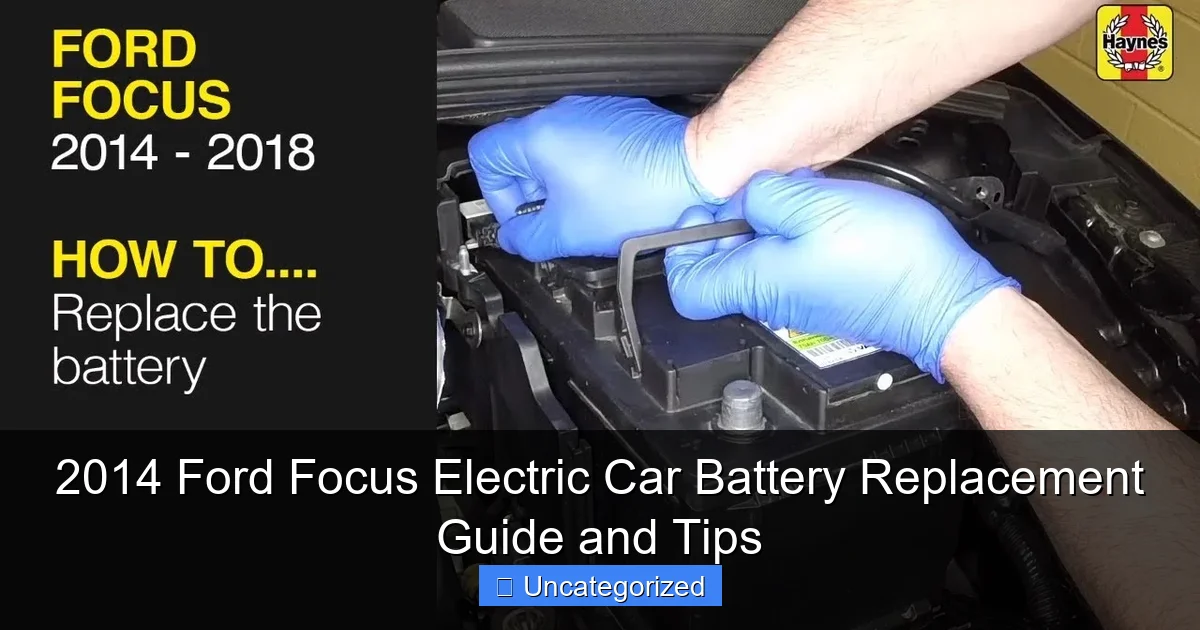 2014 Ford Focus Electric Car Battery Replacement Guide and Tips