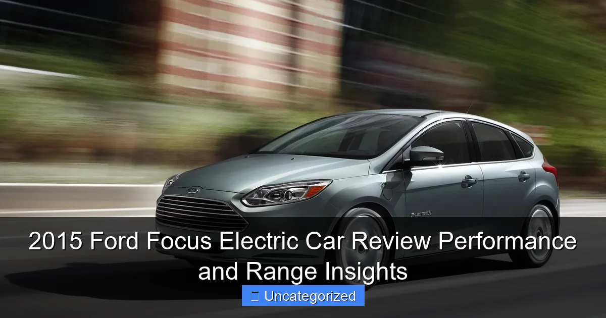 2015 Ford Focus Electric Car Review Performance and Range Insights