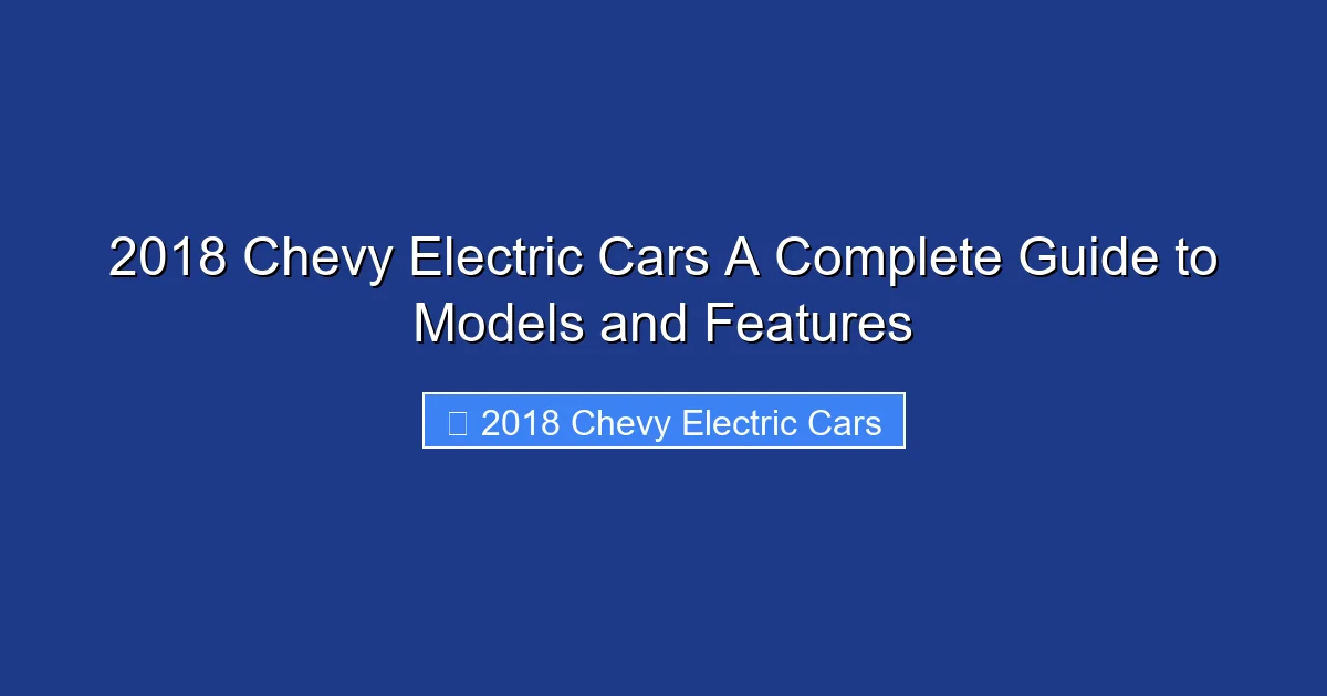 2018 Chevy Electric Cars A Complete Guide to Models and Features