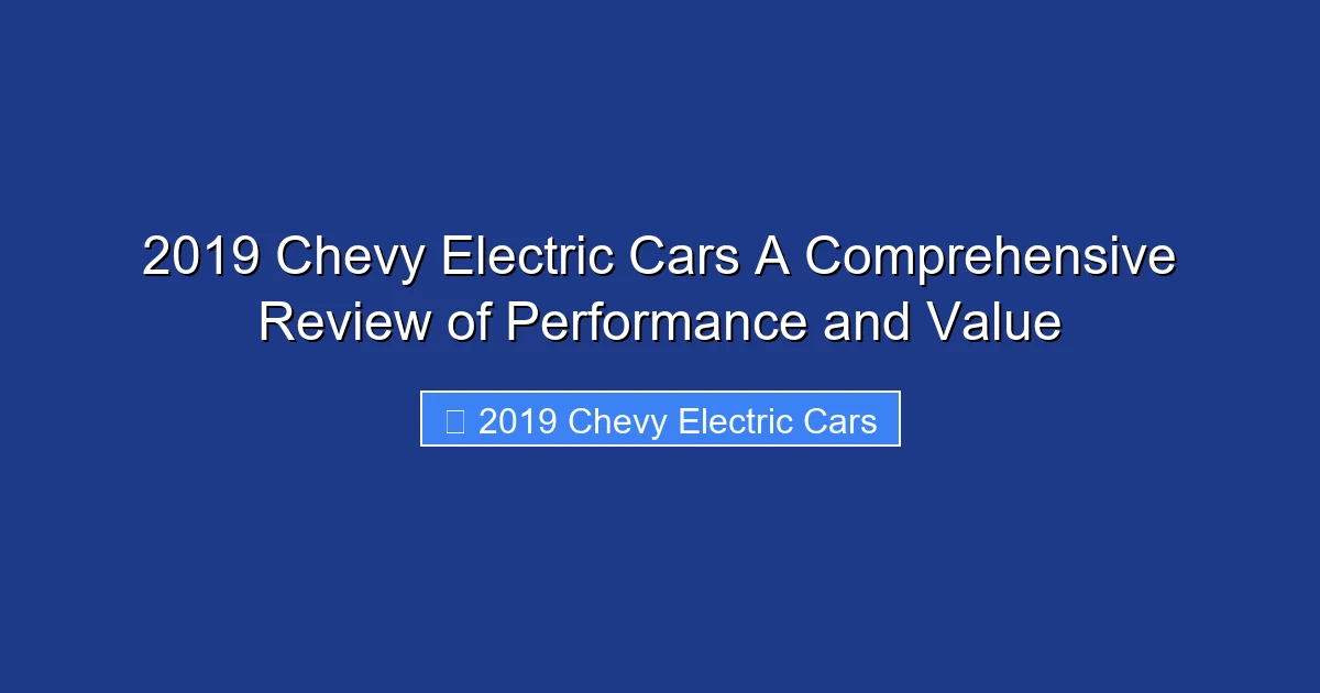 2019 Chevy Electric Cars A Comprehensive Review of Performance and Value