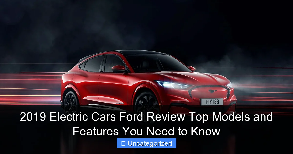 2019 Electric Cars Ford Review Top Models and Features You Need to Know