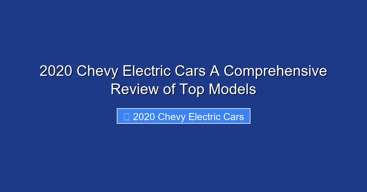 2020 Chevy Electric Cars A Comprehensive Review of Top Models