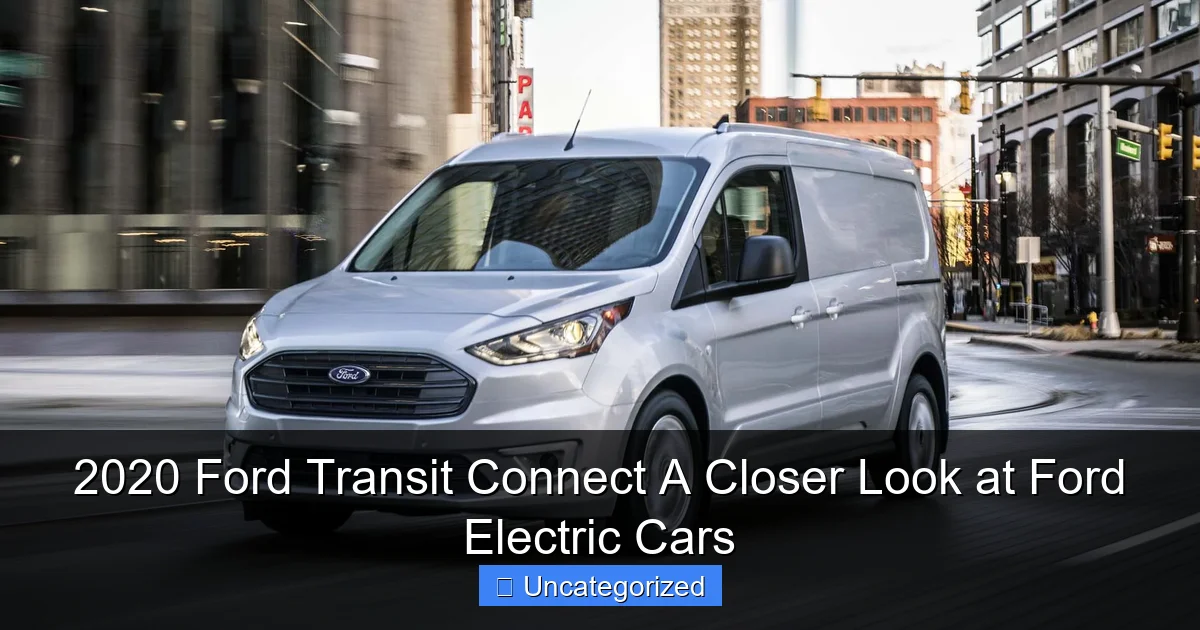 2020 Ford Transit Connect A Closer Look at Ford Electric Cars