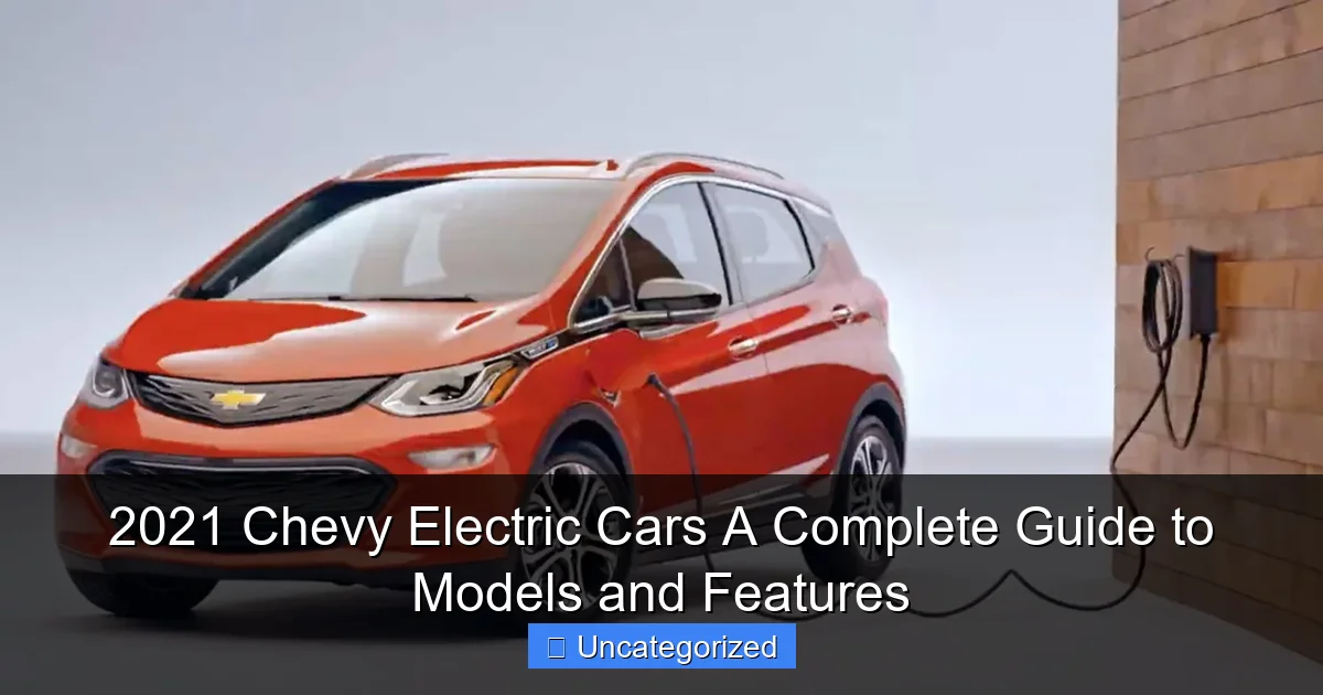 2021 Chevy Electric Cars A Complete Guide to Models and Features