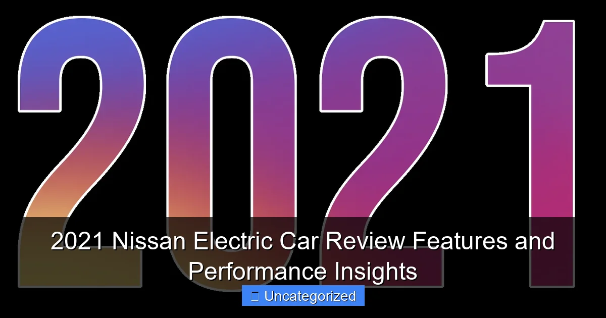 2021 Nissan Electric Car Review Features and Performance Insights