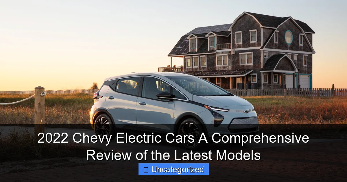 2022 Chevy Electric Cars A Comprehensive Review of the Latest Models