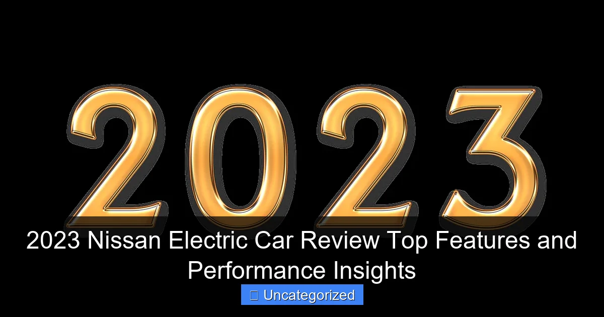 2023 Nissan Electric Car Review Top Features and Performance Insights