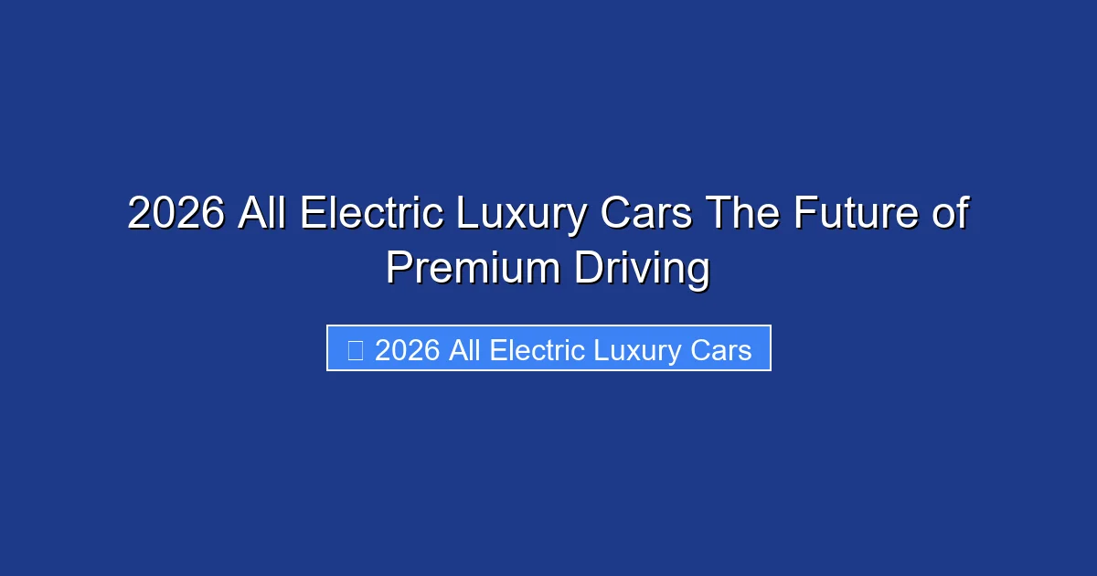 2026 All Electric Luxury Cars The Future of Premium Driving