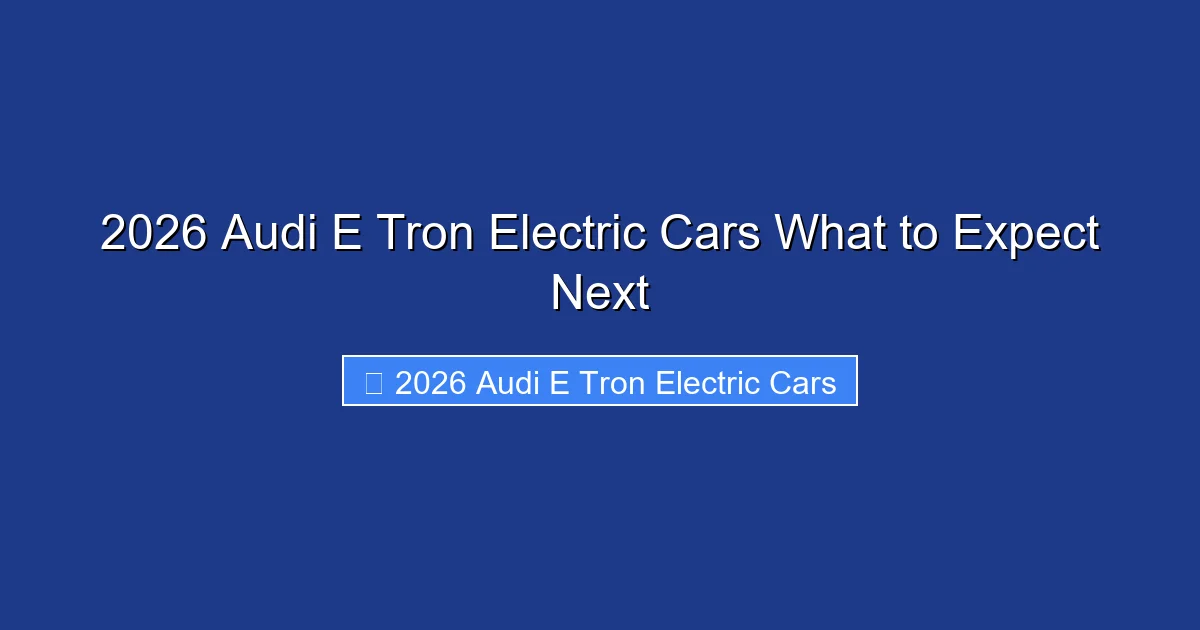 2026 Audi E Tron Electric Cars What to Expect Next