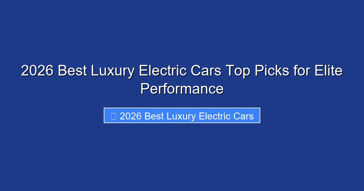 2026 Best Luxury Electric Cars Top Picks for Elite Performance