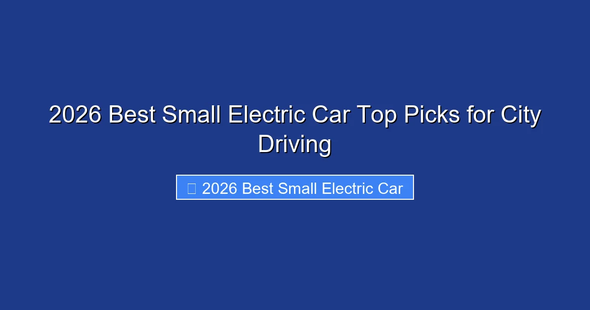 2026 Best Small Electric Car Top Picks for City Driving