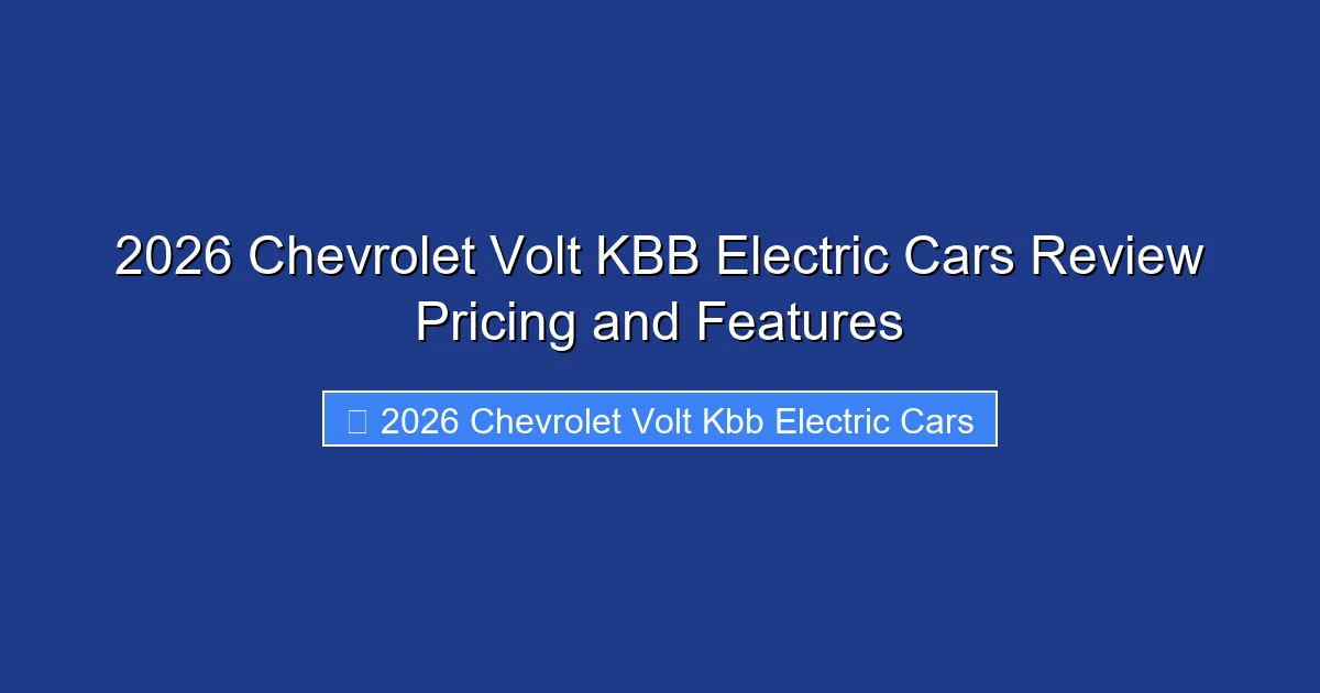 2026 Chevrolet Volt KBB Electric Cars Review Pricing and Features