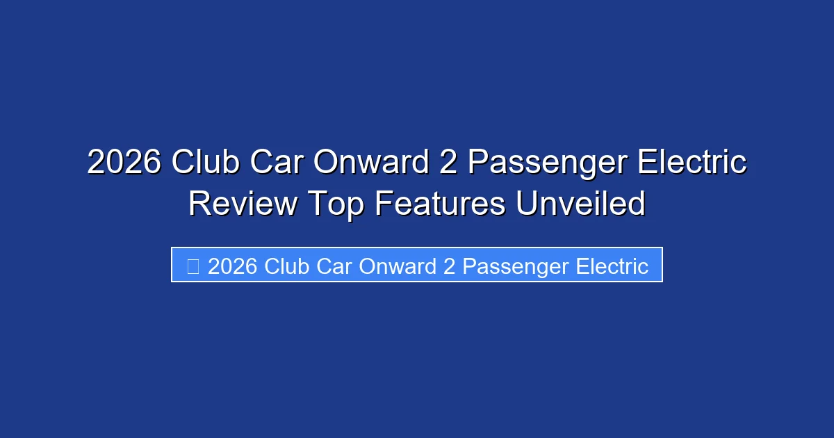 2026 Club Car Onward 2 Passenger Electric Review Top Features Unveiled
