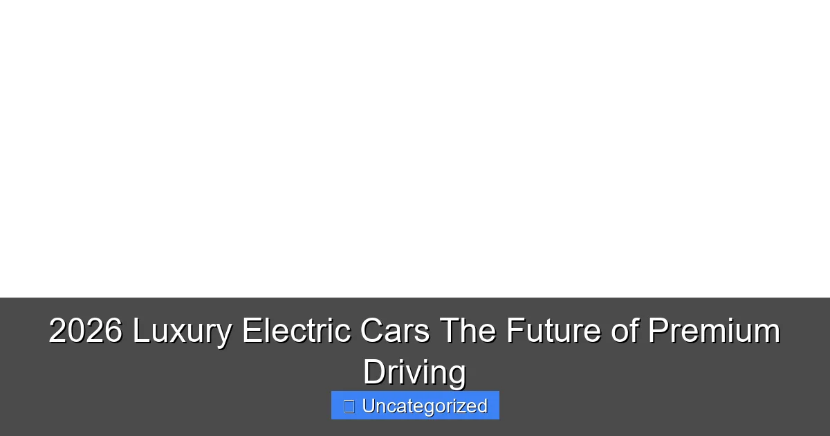 2026 Luxury Electric Cars The Future of Premium Driving