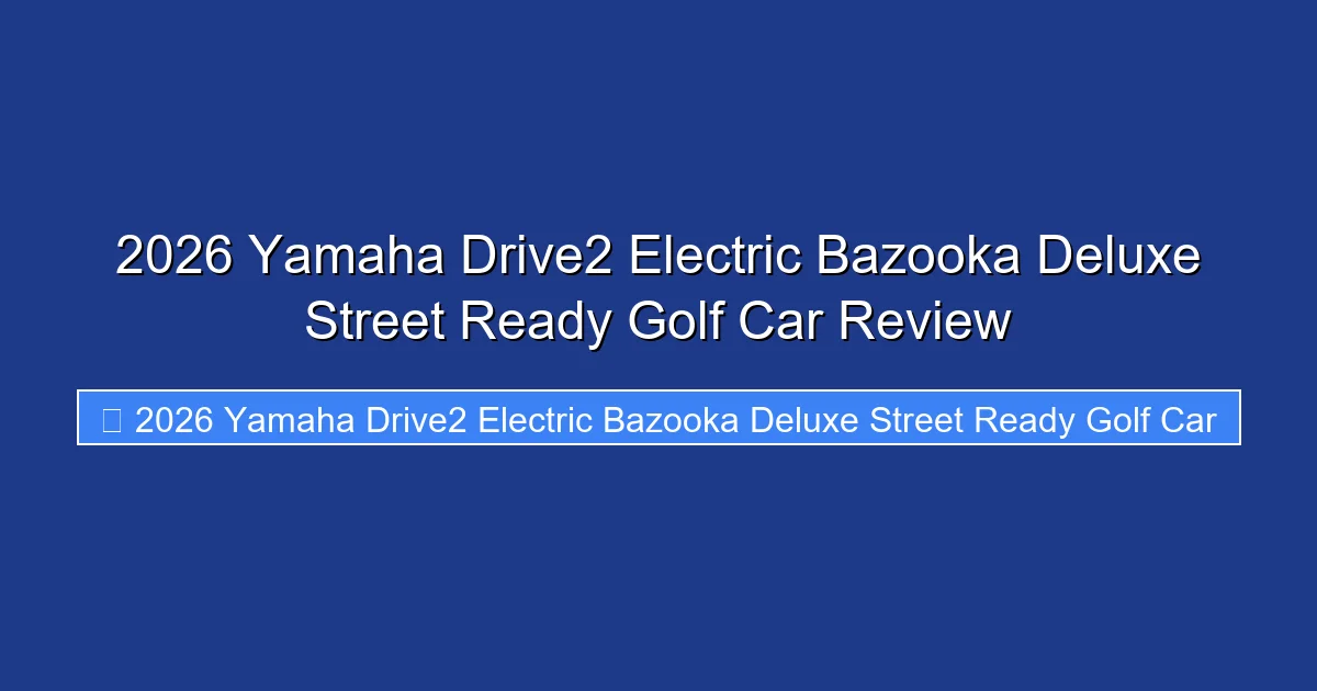 2026 Yamaha Drive2 Electric Bazooka Deluxe Street Ready Golf Car Review