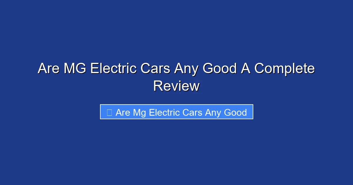 Are MG Electric Cars Any Good A Complete Review