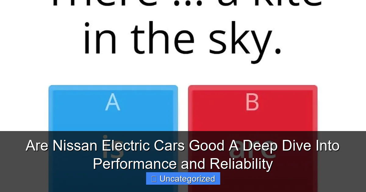 Are Nissan Electric Cars Good A Deep Dive Into Performance and Reliability