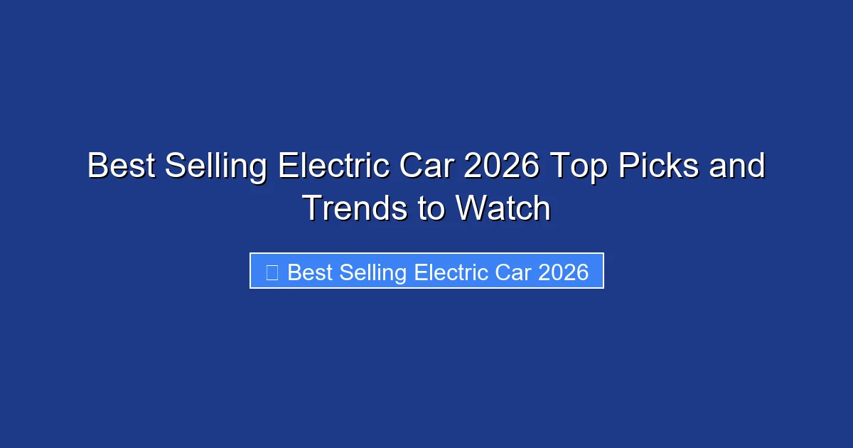 Best Selling Electric Car 2026 Top Picks and Trends to Watch