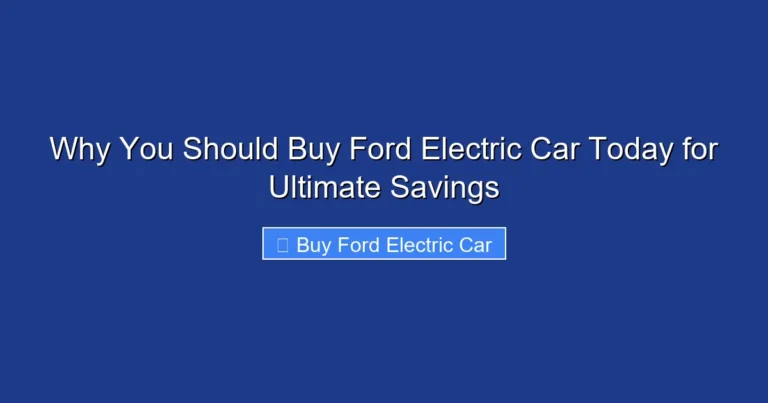 Why You Should Buy Ford Electric Car Today for Ultimate Savings