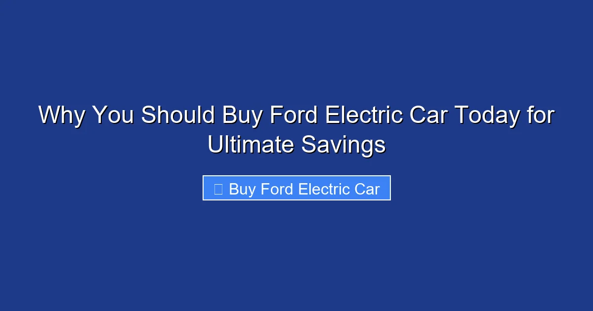 Why You Should Buy Ford Electric Car Today for Ultimate Savings