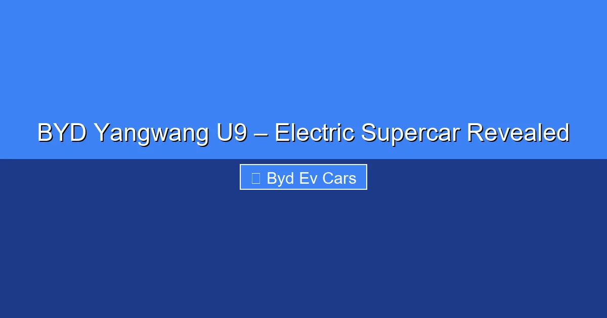 Featured image for BYD Yangwang U9 – Electric Supercar Revealed