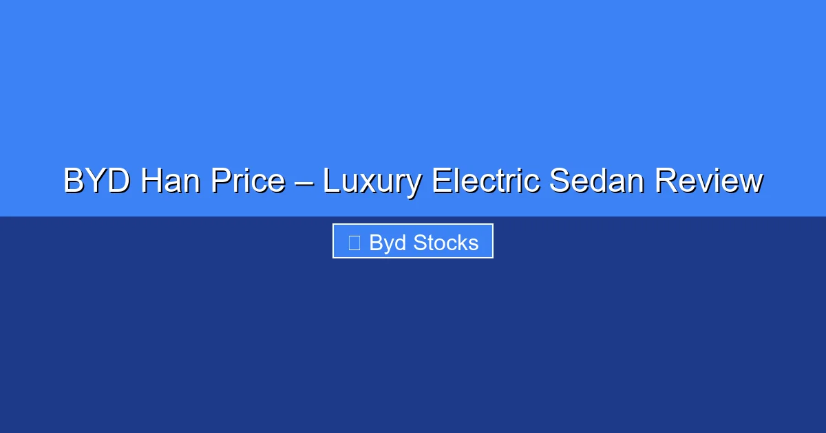 Featured image for BYD Han Price – Luxury Electric Sedan Review