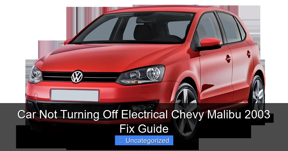 Car Not Turning Off Electrical Chevy Malibu 2003 Fix Guide