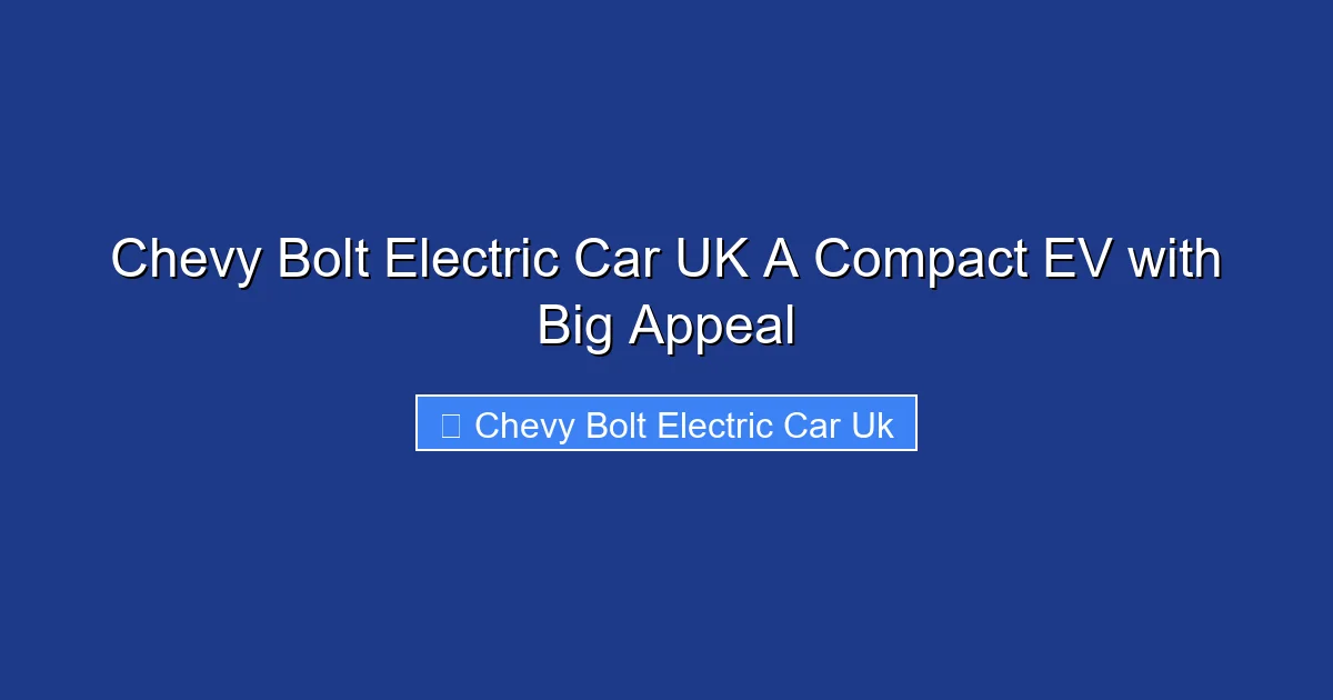 Chevy Bolt Electric Car UK A Compact EV with Big Appeal
