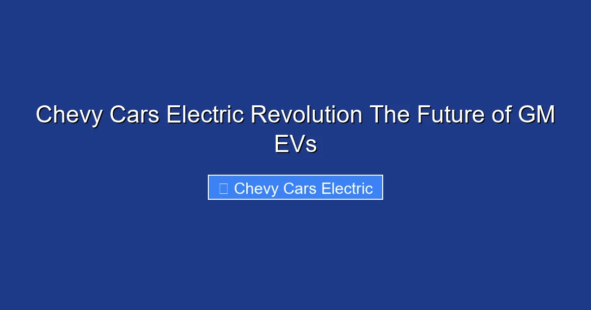 Chevy Cars Electric Revolution The Future of GM EVs