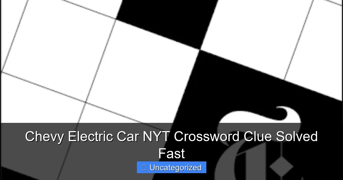 Chevy Electric Car NYT Crossword Clue Solved Fast