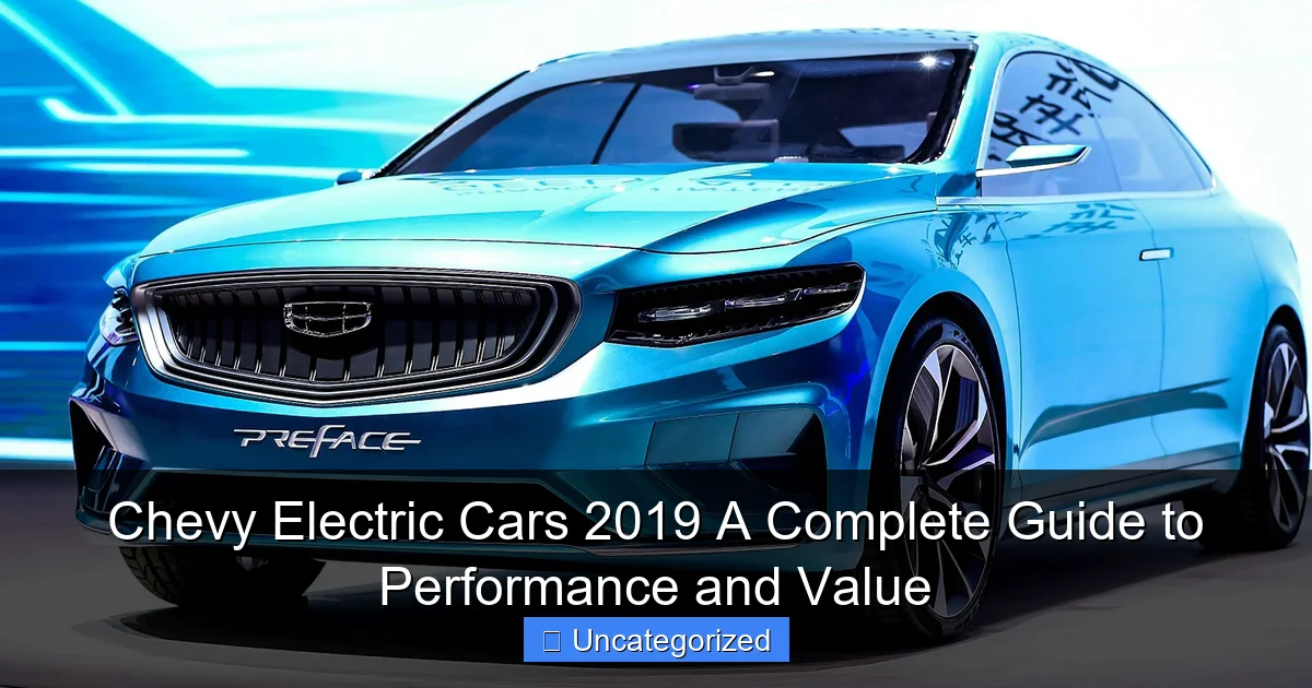 Chevy Electric Cars 2019 A Complete Guide to Performance and Value
