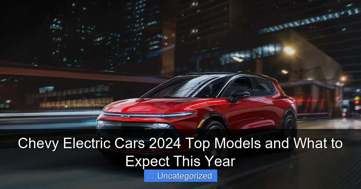 Chevy Electric Cars 2024 Top Models and What to Expect This Year