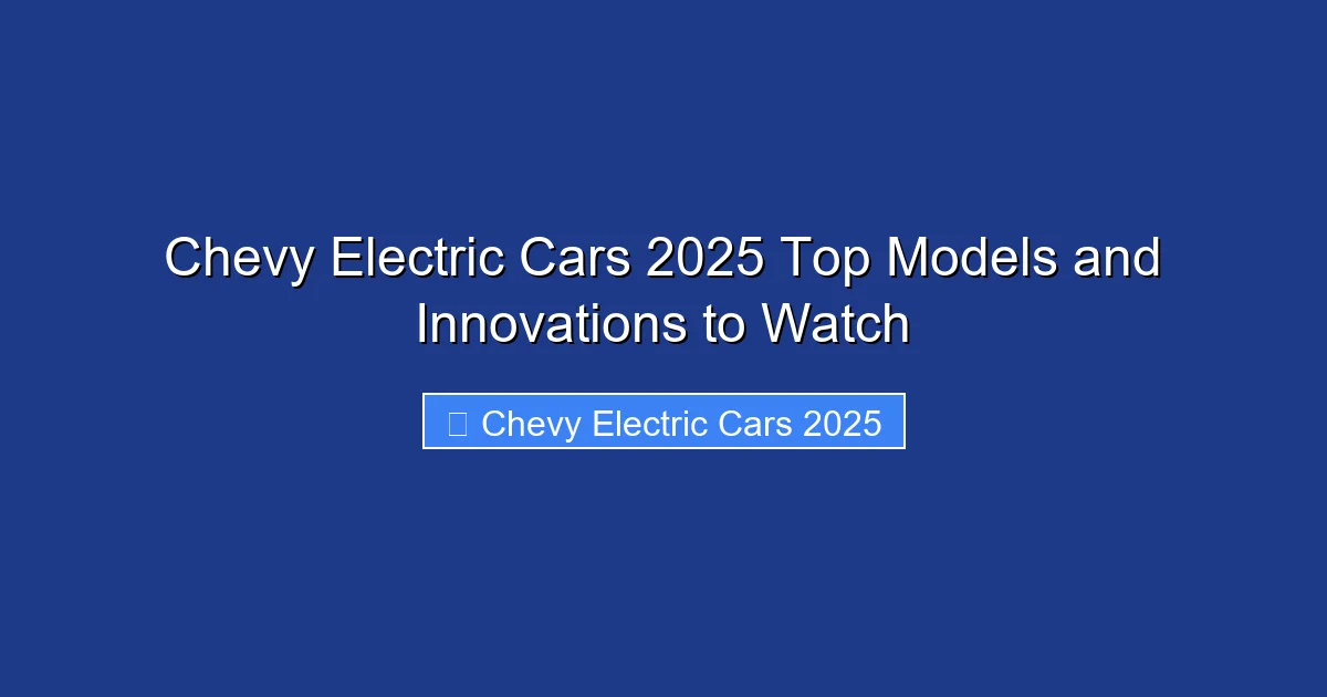 Chevy Electric Cars 2025 Top Models and Innovations to Watch