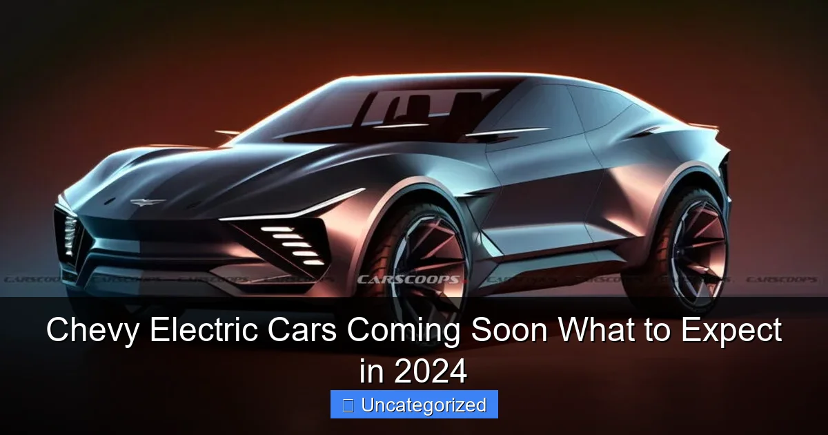 Chevy Electric Cars Coming Soon What to Expect in 2024
