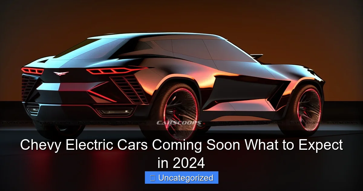 Chevy Electric Cars Coming Soon What to Expect in 2024