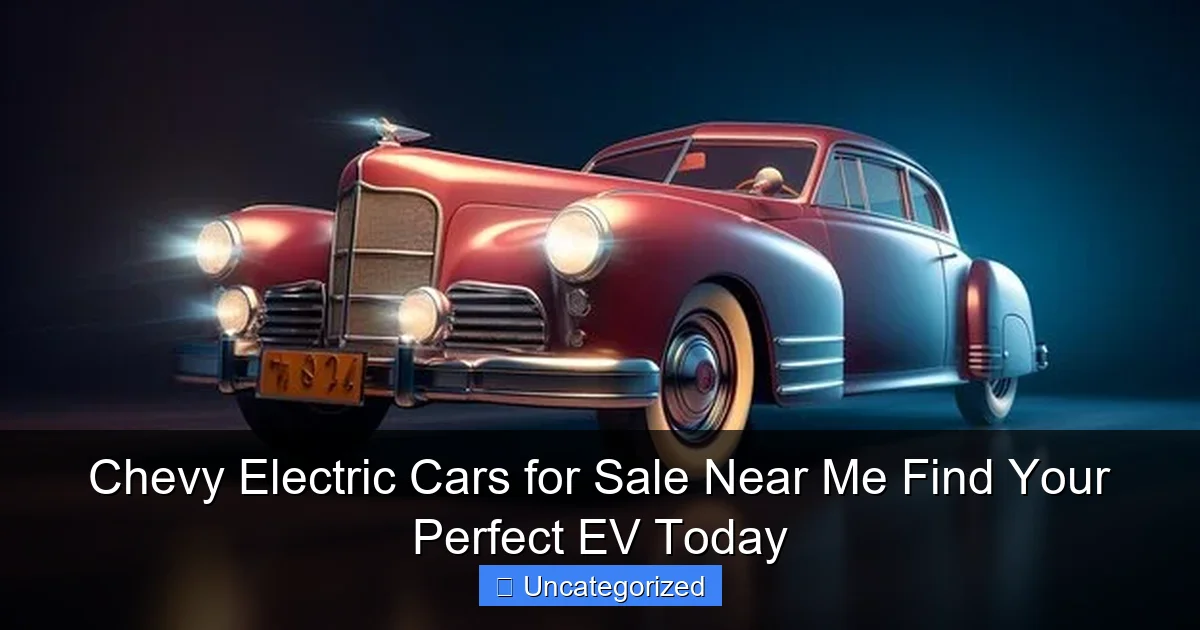 Chevy Electric Cars for Sale Near Me Find Your Perfect EV Today