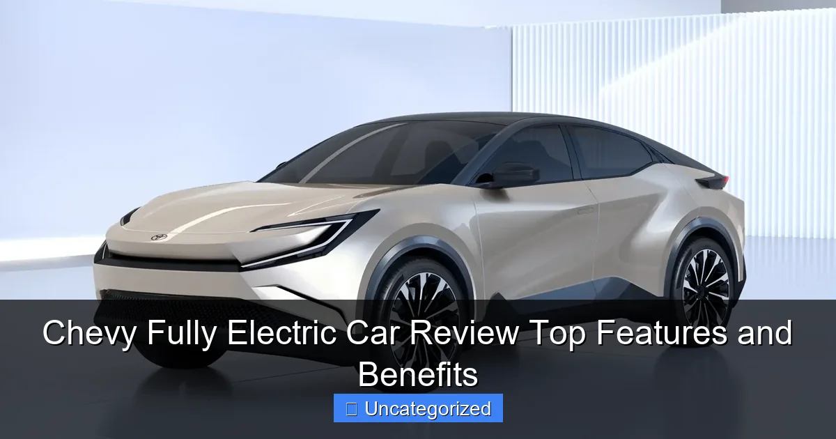 Chevy Fully Electric Car Review Top Features and Benefits