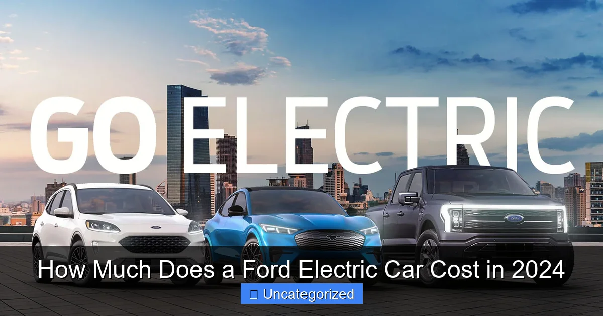How Much Does a Ford Electric Car Cost in 2024
