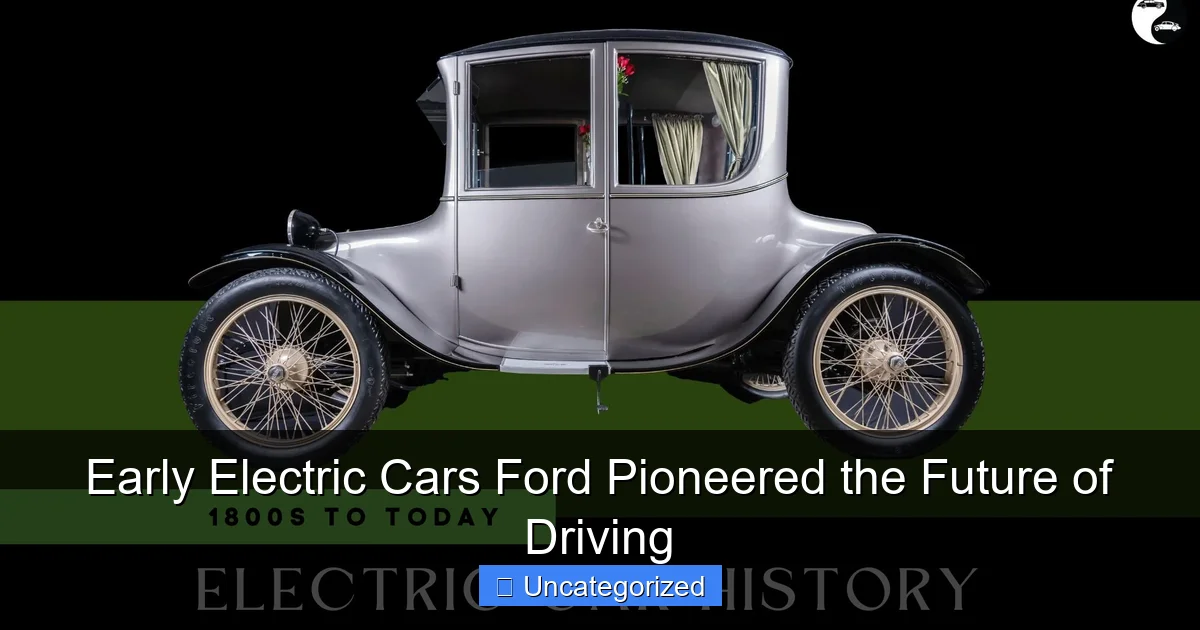 Early Electric Cars Ford Pioneered the Future of Driving
