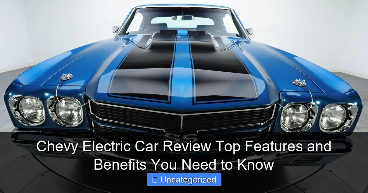 Chevy Electric Car Review Top Features and Benefits You Need to Know