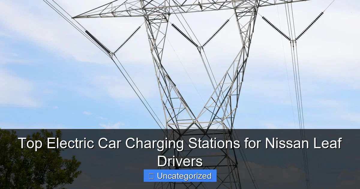 Top Electric Car Charging Stations for Nissan Leaf Drivers