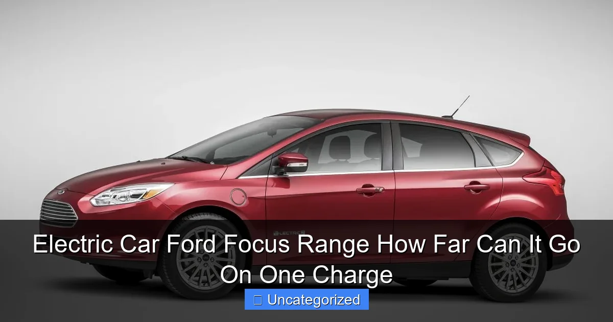 Electric Car Ford Focus Range How Far Can It Go On One Charge