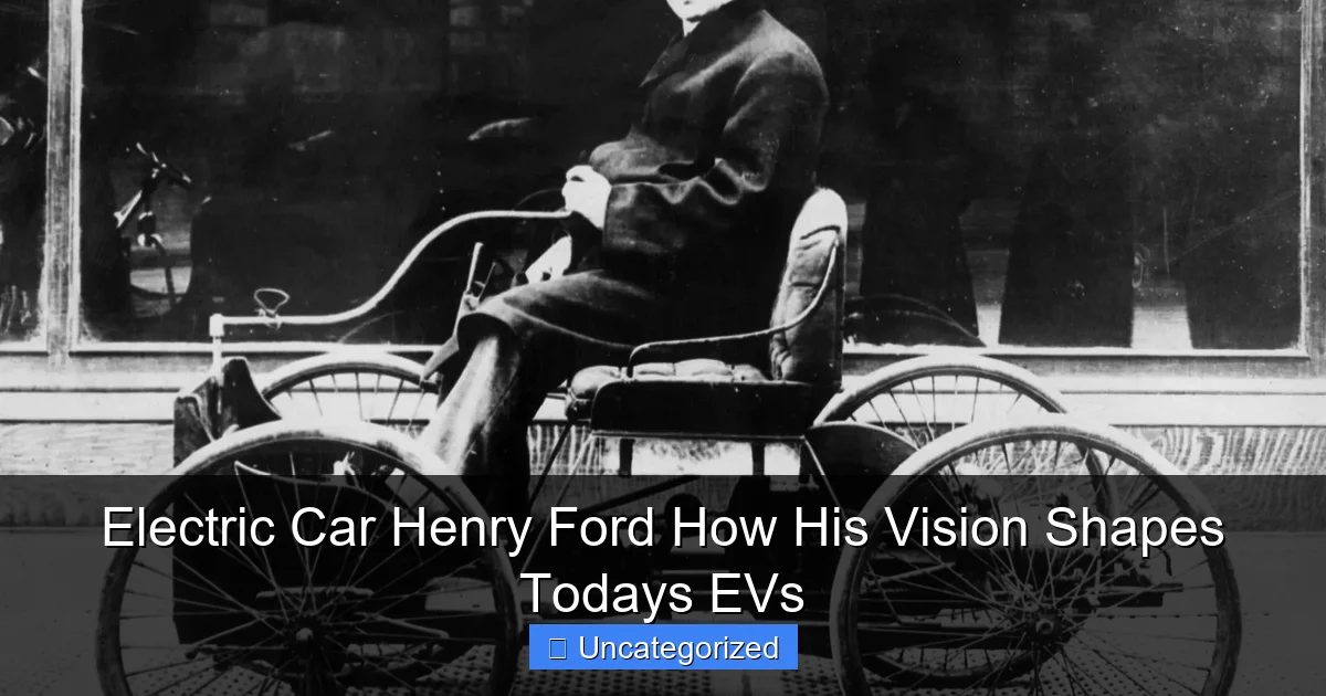 Electric Car Henry Ford How His Vision Shapes Todays EVs