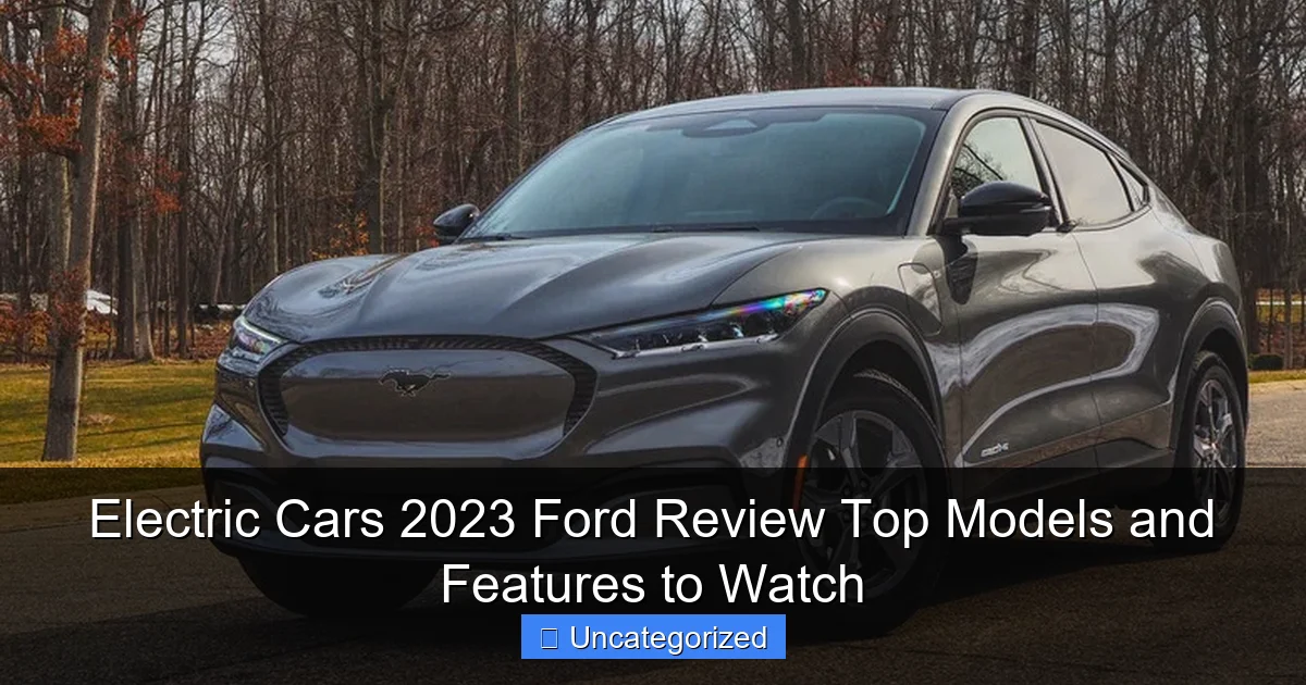 Electric Cars 2023 Ford Review Top Models and Features to Watch
