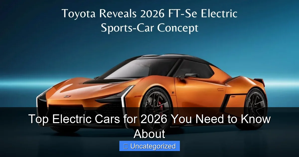 Top Electric Cars for 2026 You Need to Know About