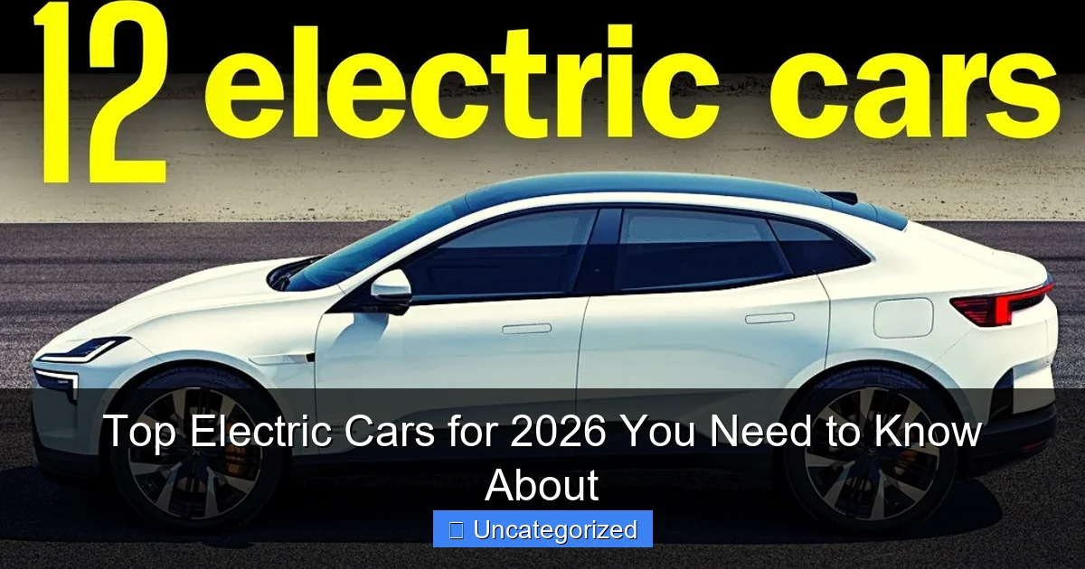 Top Electric Cars for 2026 You Need to Know About
